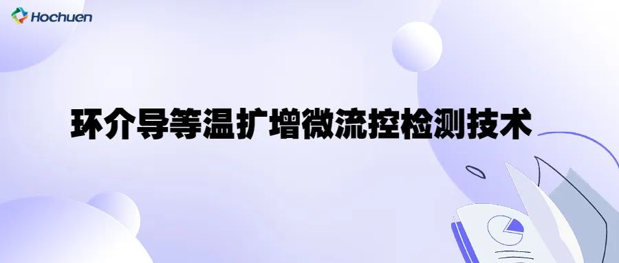科普  | 環(huán)介導(dǎo)等溫擴增微流控檢測技術(shù)